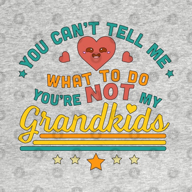 You Can't Tell Me What To Do You're Not My GrandKids by OrangeMonkeyArt